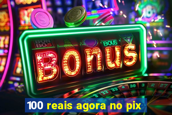 100 reais agora no pix